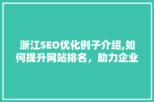 浙江SEO优化例子介绍,如何提升网站排名，助力企业腾飞