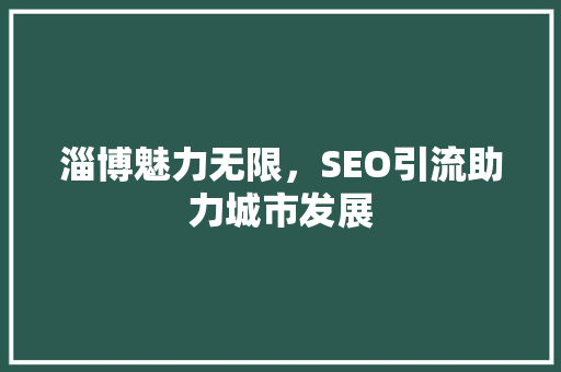 淄博魅力无限，SEO引流助力城市发展