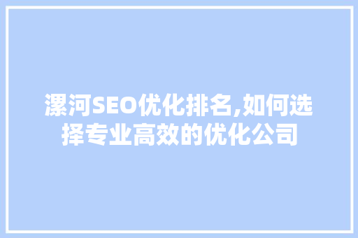 漯河SEO优化排名,如何选择专业高效的优化公司