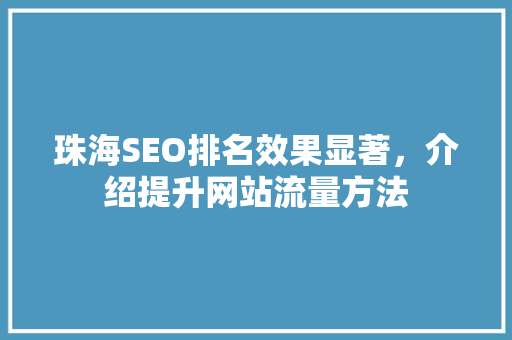 珠海SEO排名效果显著，介绍提升网站流量方法