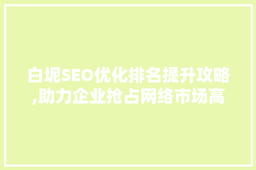 白坭SEO优化排名提升攻略,助力企业抢占网络市场高地