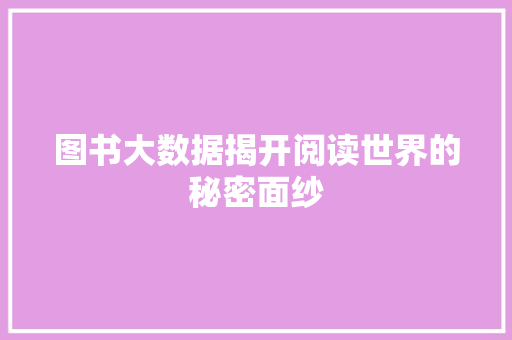 图书大数据揭开阅读世界的秘密面纱  第1张