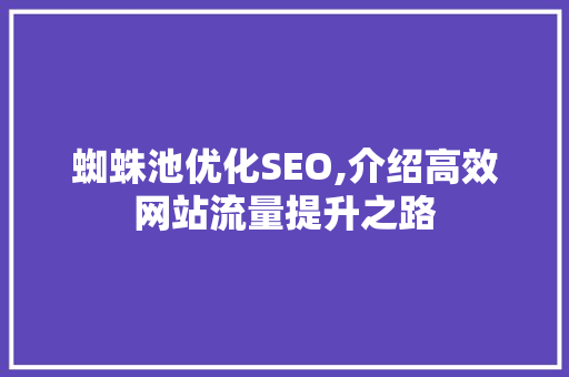 蜘蛛池优化SEO,介绍高效网站流量提升之路