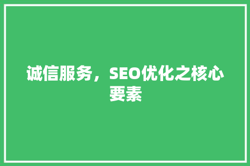 诚信服务，SEO优化之核心要素