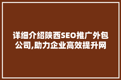 详细介绍陕西SEO推广外包公司,助力企业高效提升网络知名度