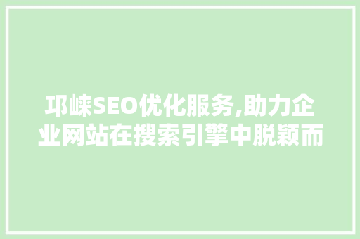 邛崃SEO优化服务,助力企业网站在搜索引擎中脱颖而出
