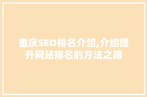 重庆SEO排名介绍,介绍提升网站排名的方法之路
