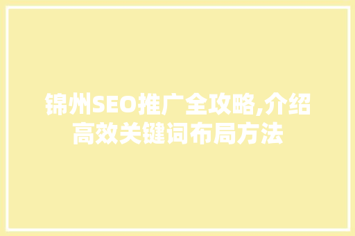 锦州SEO推广全攻略,介绍高效关键词布局方法