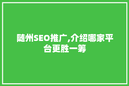 随州SEO推广,介绍哪家平台更胜一筹