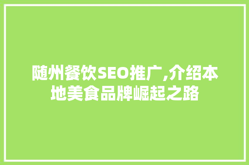 随州餐饮SEO推广,介绍本地美食品牌崛起之路