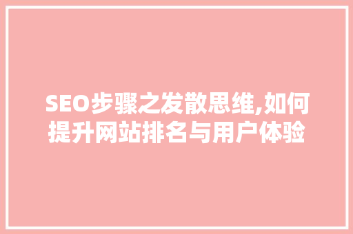 SEO步骤之发散思维,如何提升网站排名与用户体验