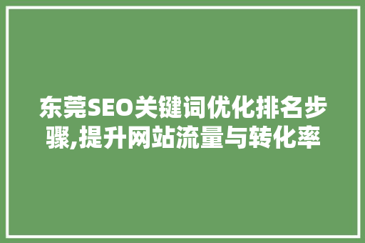 东莞SEO关键词优化排名步骤,提升网站流量与转化率的关键