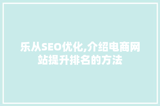 乐从SEO优化,介绍电商网站提升排名的方法