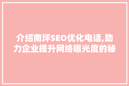 介绍南坪SEO优化电话,助力企业提升网络曝光度的秘密武器