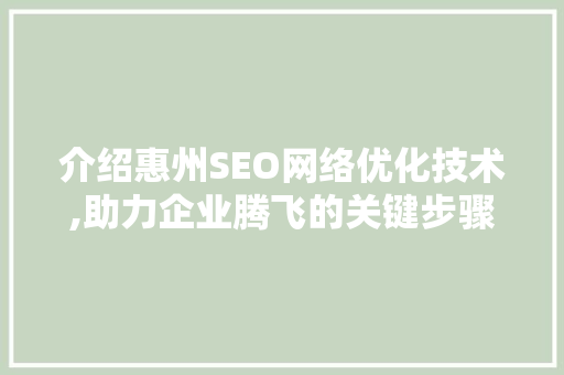 介绍惠州SEO网络优化技术,助力企业腾飞的关键步骤