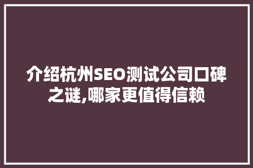 介绍杭州SEO测试公司口碑之谜,哪家更值得信赖