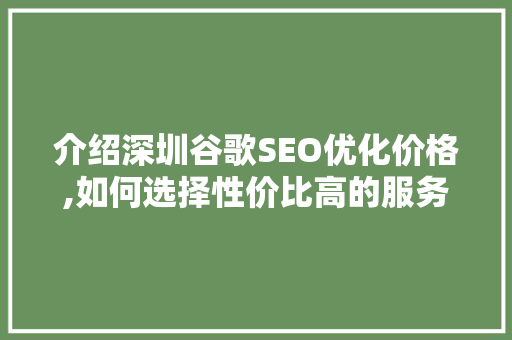 介绍深圳谷歌SEO优化价格,如何选择性价比高的服务