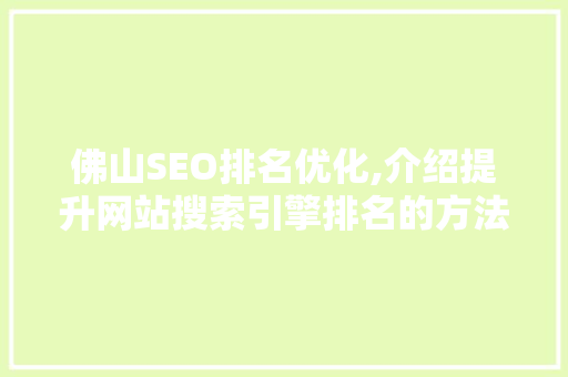 佛山SEO排名优化,介绍提升网站搜索引擎排名的方法