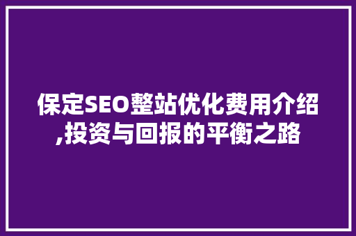 保定SEO整站优化费用介绍,投资与回报的平衡之路