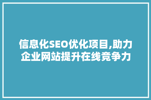 信息化SEO优化项目,助力企业网站提升在线竞争力
