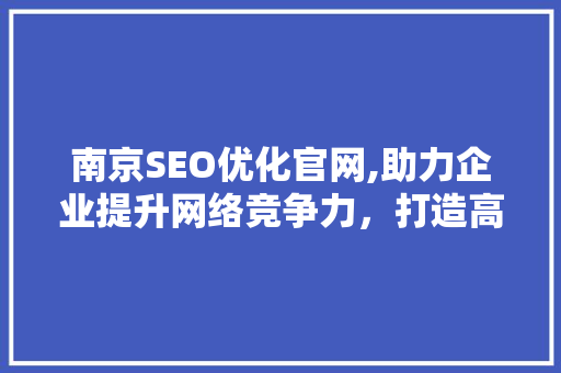 南京SEO优化官网,助力企业提升网络竞争力，打造高效网络营销步骤