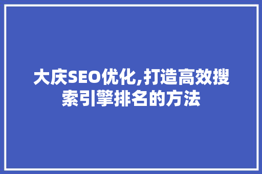 大庆SEO优化,打造高效搜索引擎排名的方法