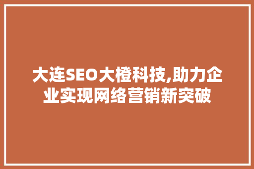 大连SEO大橙科技,助力企业实现网络营销新突破