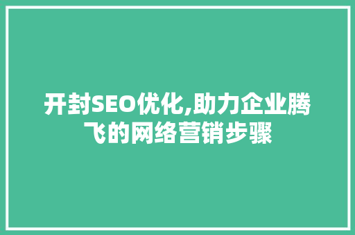 开封SEO优化,助力企业腾飞的网络营销步骤