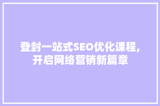 登封一站式SEO优化课程,开启网络营销新篇章