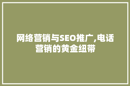 网络营销与SEO推广,电话营销的黄金纽带