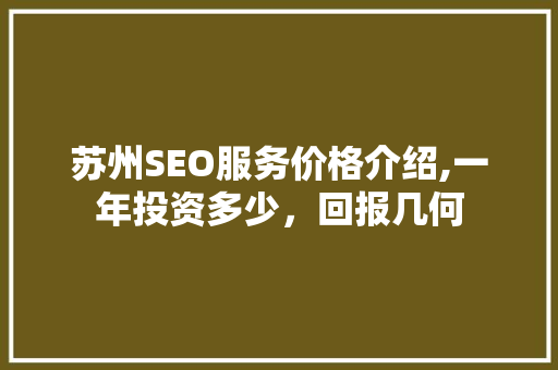 苏州SEO服务价格介绍,一年投资多少，回报几何