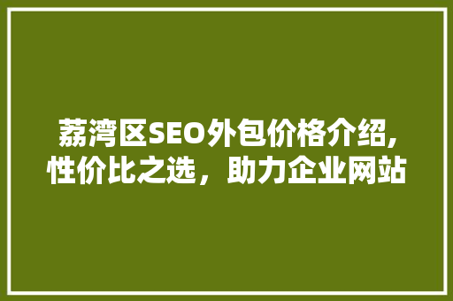 荔湾区SEO外包价格介绍,性价比之选，助力企业网站优化之路