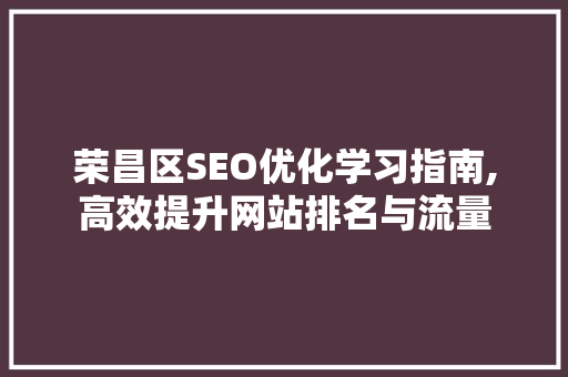 荣昌区SEO优化学习指南,高效提升网站排名与流量