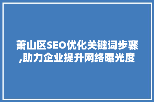 萧山区SEO优化关键词步骤,助力企业提升网络曝光度