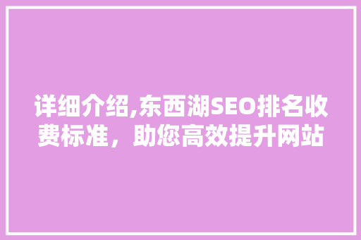 详细介绍,东西湖SEO排名收费标准，助您高效提升网站排名