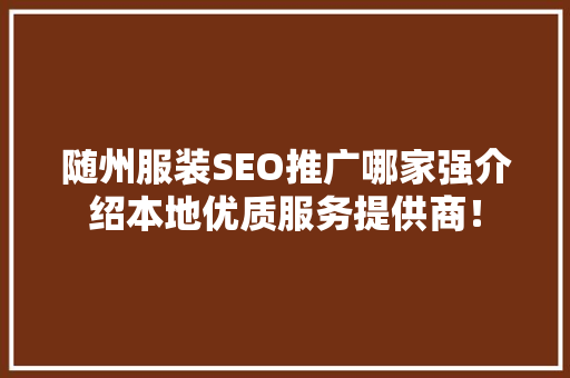 随州服装SEO推广哪家强介绍本地优质服务提供商！