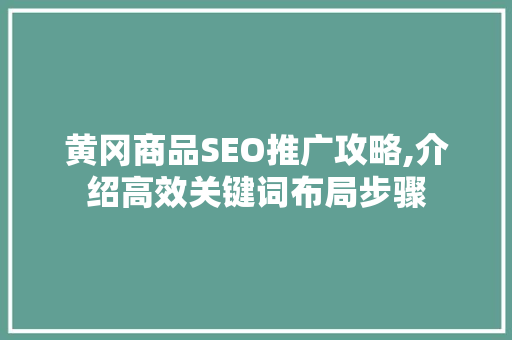 黄冈商品SEO推广攻略,介绍高效关键词布局步骤