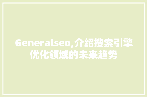 Generalseo,介绍搜索引擎优化领域的未来趋势