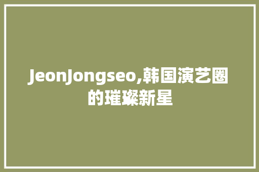 JeonJongseo,韩国演艺圈的璀璨新星  第1张