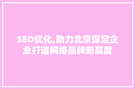 SEO优化,助力北京保定企业打造网络品牌新高度
