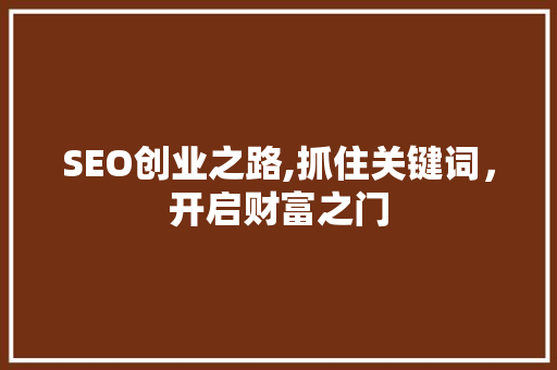 SEO创业之路,抓住关键词，开启财富之门