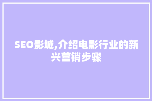SEO影城,介绍电影行业的新兴营销步骤