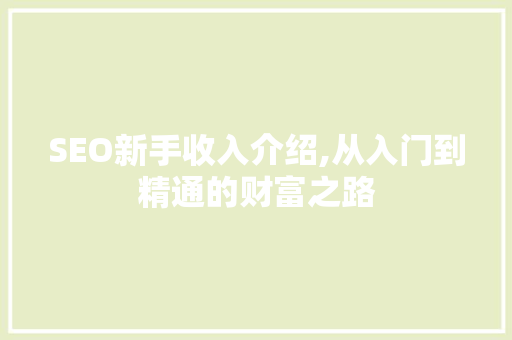 SEO新手收入介绍,从入门到精通的财富之路