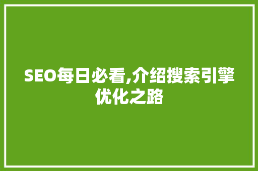 SEO每日必看,介绍搜索引擎优化之路