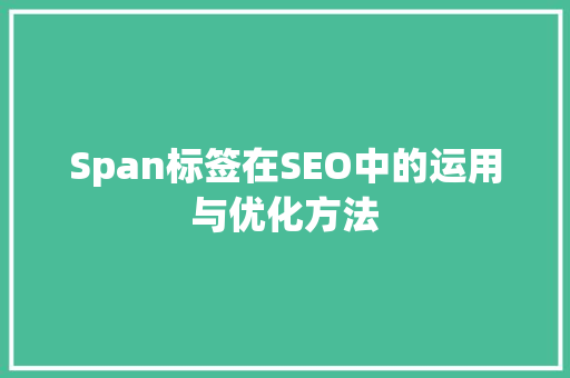 Span标签在SEO中的运用与优化方法