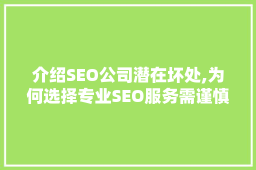 介绍SEO公司潜在坏处,为何选择专业SEO服务需谨慎