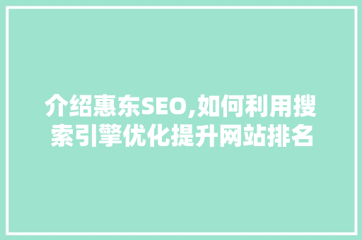 介绍惠东SEO,如何利用搜索引擎优化提升网站排名