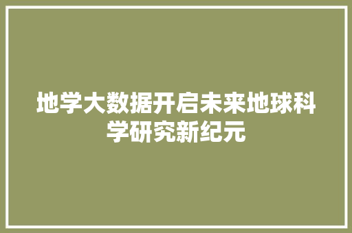 地学大数据开启未来地球科学研究新纪元  第1张
