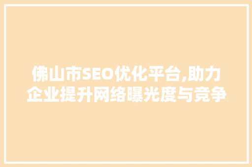 佛山市SEO优化平台,助力企业提升网络曝光度与竞争力