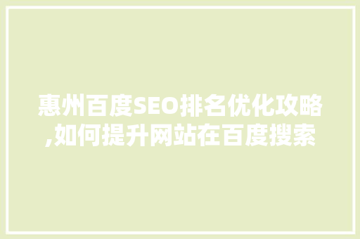 惠州百度SEO排名优化攻略,如何提升网站在百度搜索中的竞争力